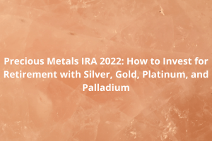 Precious Metals IRA Guide 2022